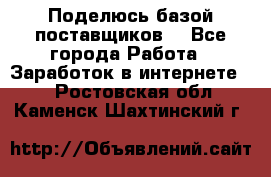 Поделюсь базой поставщиков! - Все города Работа » Заработок в интернете   . Ростовская обл.,Каменск-Шахтинский г.